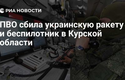 ПВО сбила украинскую ракету и беспилотник в Курской области