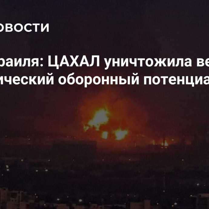 СМИ Израиля: ЦАХАЛ уничтожила весь стратегический оборонный потенциал Ирана