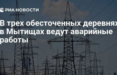 В трех обесточенных деревнях в Мытищах ведут аварийные работы