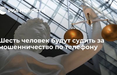 Шесть человек будут судить за мошенничество по телефону