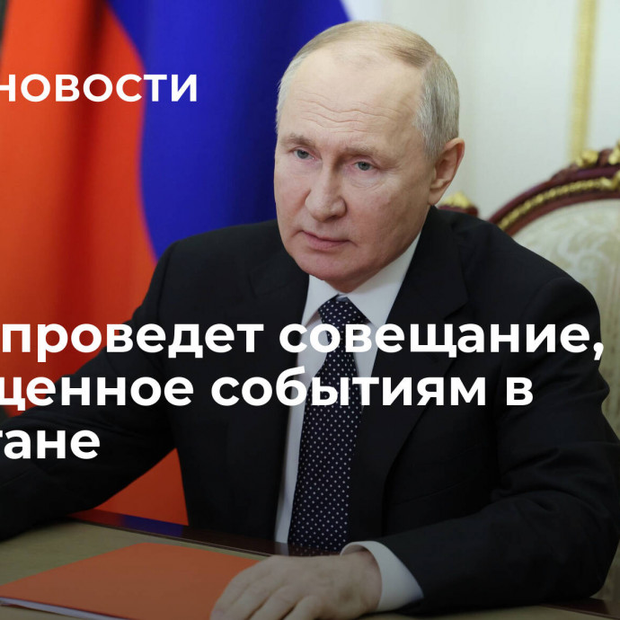 Путин проведет совещание, посвященное событиям в Дагестане