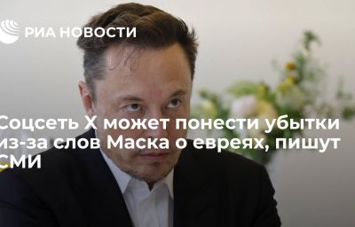 Соцсеть X может понести убытки из-за слов Маска о евреях, пишут СМИ