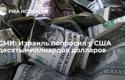 СМИ: Израиль попросил у США десять миллиардов долларов