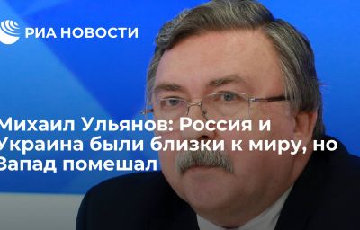 Михаил Ульянов: Россия и Украина были близки к миру, но Запад помешал