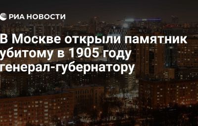 В Москве открыли памятник убитому в 1905 году генерал-губернатору