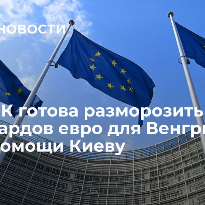 СМИ: ЕК готова разморозить 13 миллиардов евро для Венгрии ради помощи Киеву