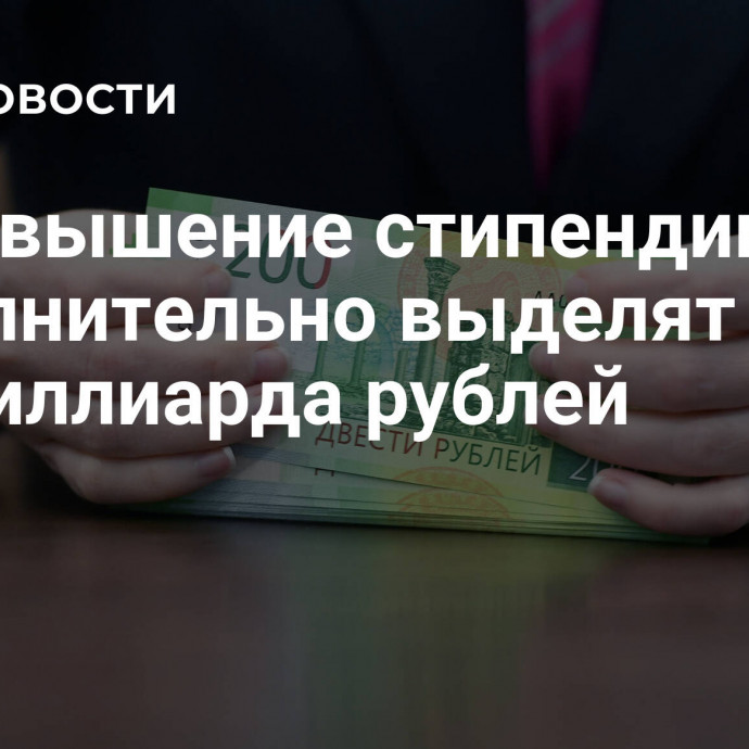 На повышение стипендии дополнительно выделят более 2,3 миллиарда рублей