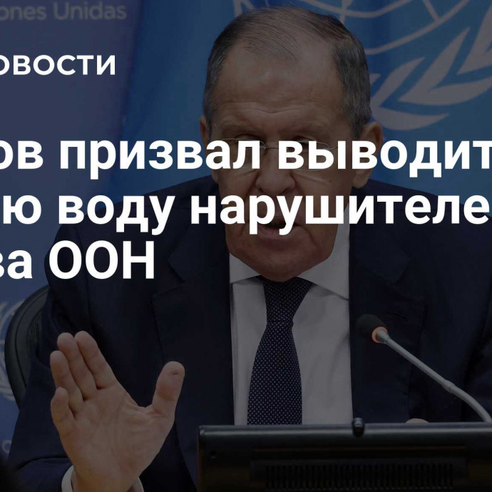 Лавров призвал выводить на чистую воду нарушителей Устава ООН