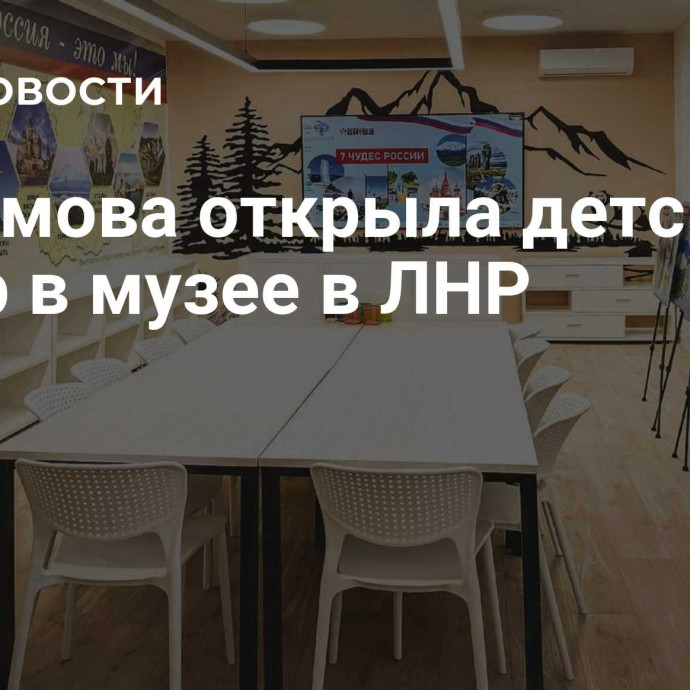 Любимова открыла детский центр в музее в ЛНР