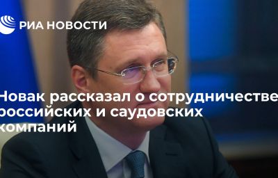 Новак рассказал о сотрудничестве российских и саудовских компаний