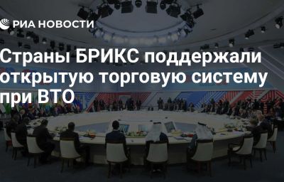 Страны БРИКС поддержали открытую торговую систему при ВТО