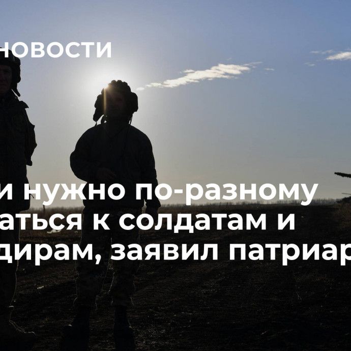 Церкви нужно по-разному обращаться к солдатам и командирам, заявил патриарх