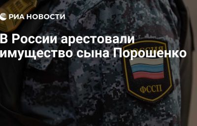 В России арестовали имущество сына Порошенко