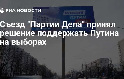 Съезд "Партии Дела" принял решение поддержать Путина на выборах