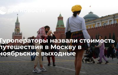 Туроператоры назвали стоимость путешествия в Москву в ноябрьские выходные