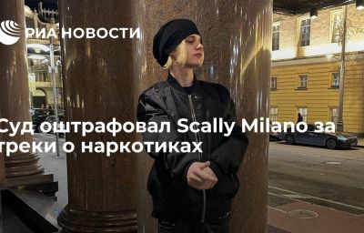 Суд оштрафовал Scally Milano за треки о наркотиках