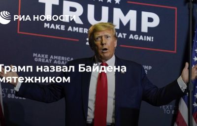 Трамп назвал Байдена мятежником