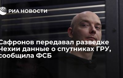 Сафронов передавал разведке Чехии данные о спутниках ГРУ, сообщила ФСБ