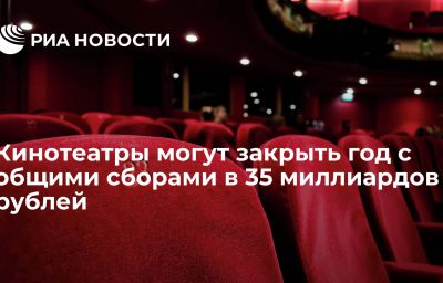 Кинотеатры могут закрыть год с общими сборами в 35 миллиардов рублей