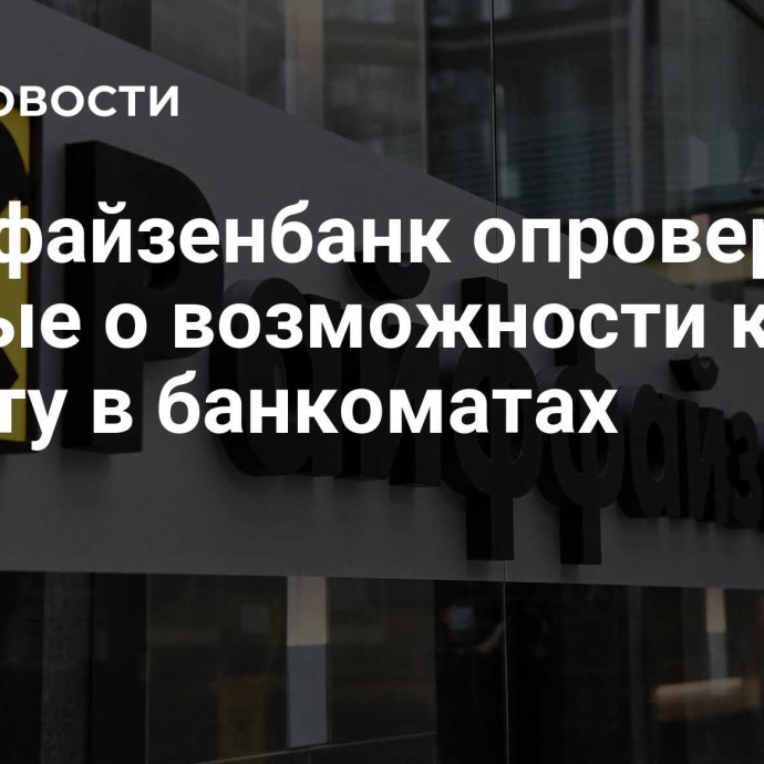 Райффайзенбанк опроверг данные о возможности купить валюту в банкоматах