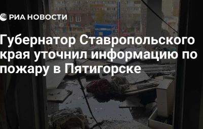 Губернатор Ставропольского края уточнил информацию по пожару в Пятигорске