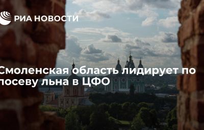 Смоленская область лидирует по посеву льна в ЦФО