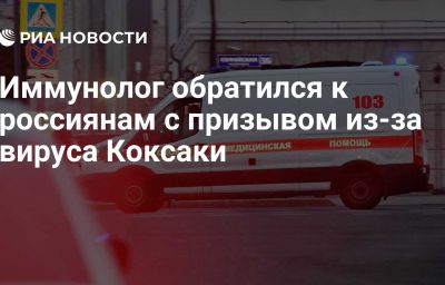 Иммунолог обратился к россиянам с призывом из-за вируса Коксаки