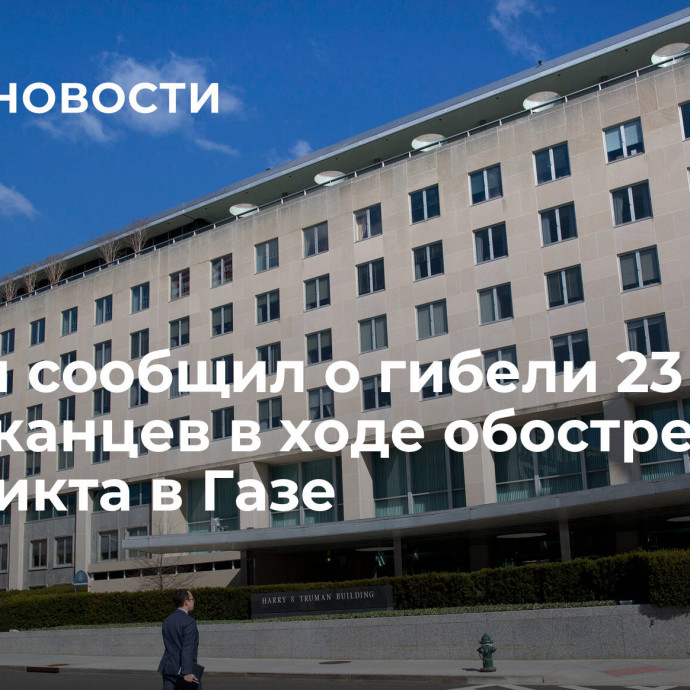 Госдеп сообщил о гибели 23 американцев в ходе обострения конфликта в Газе