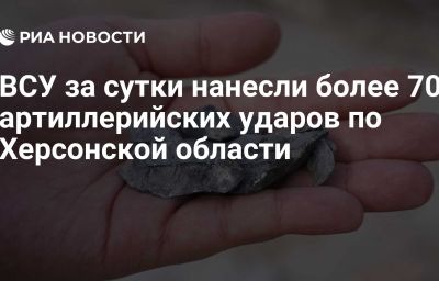 ВСУ за сутки нанесли более 70 артиллерийских ударов по Херсонской области