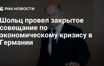 Шольц провел закрытое совещание по экономическому кризису в Германии