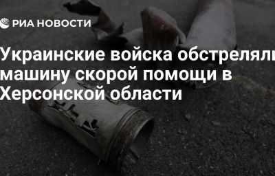 Украинские войска обстреляли машину скорой помощи в Херсонской области