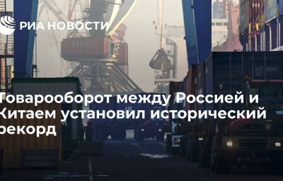 Товарооборот между Россией и Китаем установил исторический рекорд