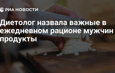 Диетолог назвала важные в ежедневном рационе мужчин продукты