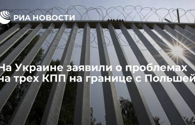 На Украине заявили о проблемах на трех КПП на границе с Польшей