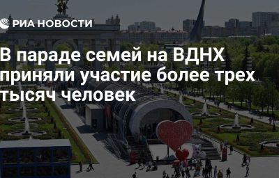 В параде семей на ВДНХ приняли участие более трех тысяч человек