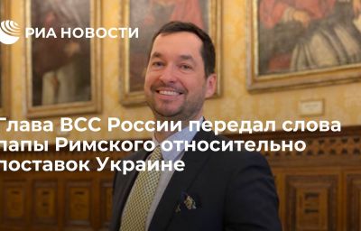 Глава ВСС России передал слова папы Римского относительно поставок Украине