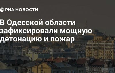 В Одесской области зафиксировали мощную детонацию и пожар