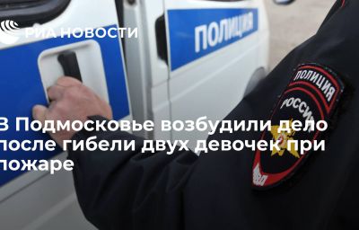 В Подмосковье возбудили дело после гибели двух девочек при пожаре