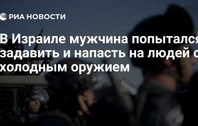 В Израиле мужчина попытался задавить и напасть на людей с холодным оружием