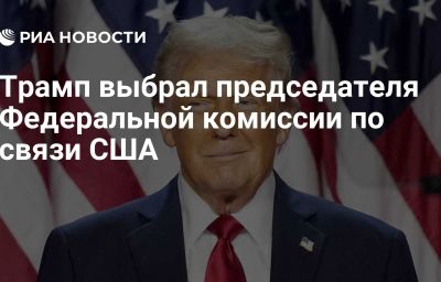 Трамп выбрал председателя Федеральной комиссии по связи США