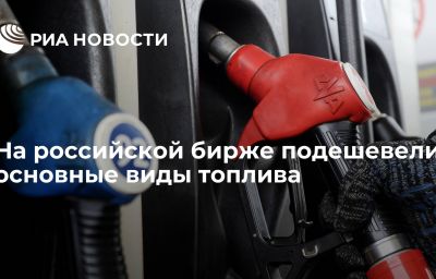 На российской бирже подешевели основные виды топлива