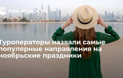 Туроператоры назвали самые популярные направления на ноябрьские праздники