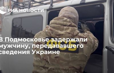 В Подмосковье задержали мужчину, передававшего сведения Украине