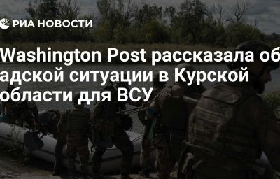 Washington Post рассказала об адской ситуации в Курской области для ВСУ