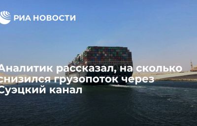 Аналитик рассказал, на сколько снизился грузопоток через Суэцкий канал