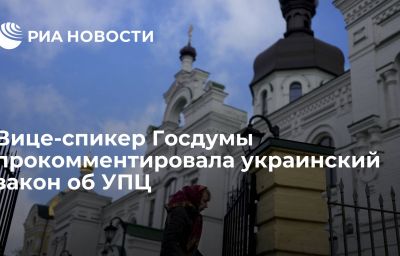 Вице-спикер Госдумы прокомментировала украинский закон об УПЦ