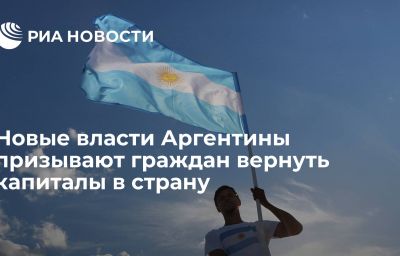 Новые власти Аргентины призывают граждан вернуть капиталы в страну