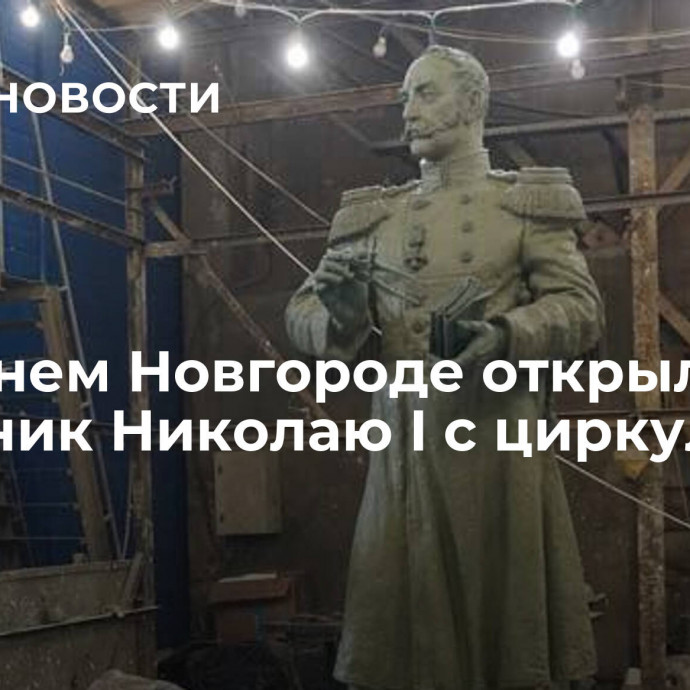 В Нижнем Новгороде открыли памятник Николаю I с циркулем в руках