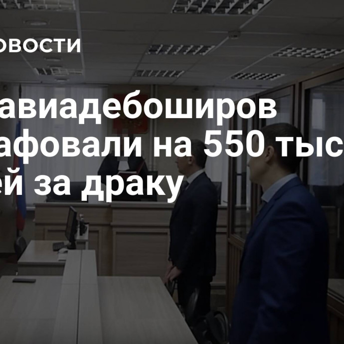 Двух авиадебоширов оштрафовали на 550 тысяч рублей за драку