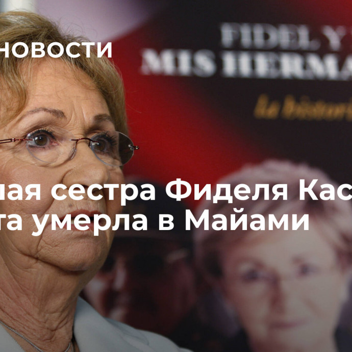 Младшая сестра Фиделя Кастро Хуанита умерла в Майами